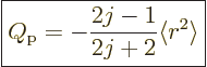 \begin{displaymath}
\fbox{$\displaystyle
Q_{\rm p} = - \frac{2j-1}{2j+2} \langle r^2\rangle
$} %
\end{displaymath}