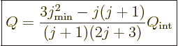 \begin{displaymath}
\fbox{$\displaystyle
Q = \frac{3j_{\rm min}^2 - j(j+1)}{(j+1)(2j+3)} Q_{\rm int}
$} %
\end{displaymath}