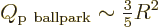 \begin{displaymath}
Q_{\rm p\ ballpark} \sim {\textstyle\frac{3}{5}} R^2
\end{displaymath}