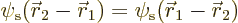 \begin{displaymath}
\psi_{\rm s}({\skew0\vec r}_2-{\skew0\vec r}_1) = \psi_{\rm s}({\skew0\vec r}_1-{\skew0\vec r}_2)
\end{displaymath}