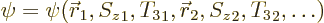 \begin{displaymath}
\psi = \psi({\skew0\vec r}_1,{S_z}_1,{T_3}_1,{\skew0\vec r}_2,{S_z}_2,{T_3}_2,\ldots)
\end{displaymath}