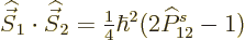 \begin{displaymath}
{\skew 6\widehat{\vec S}}_1\cdot{\skew 6\widehat{\vec S}}_2 = {\textstyle\frac{1}{4}} \hbar^2 (2 \widehat P^s_{12}-1)
\end{displaymath}