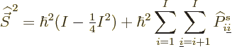 \begin{displaymath}
{\skew 6\widehat{\vec S}}^{\,2} = \hbar^2(I-{\textstyle\fra...
...}^I \sum_{{\underline i}=i+1}^I \widehat P^s_{i{\underline i}}
\end{displaymath}