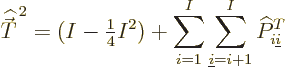 \begin{displaymath}
{\skew 4\widehat{\skew 0\vec T}}^{\,2} = (I-{\textstyle\fra...
...}^I \sum_{{\underline i}=i+1}^I \widehat P^T_{i{\underline i}}
\end{displaymath}