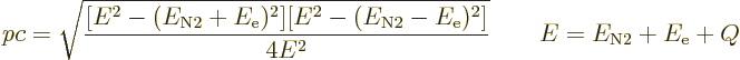 \begin{displaymath}
pc = \sqrt{
\frac{[E^2 - (E_{\rm N2}+E_{\rm e})^2]
[E^2 -...
...}-E_{\rm e})^2]}{4E^2}}
\qquad E = E_{\rm N2} + E_{\rm e} + Q
\end{displaymath}