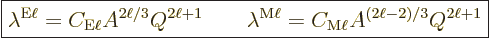 \begin{displaymath}
\fbox{$\displaystyle
\lambda^{{\rm{E}}\ell} = C_{{\rm{E}}\...
...m{M}}\ell} = C_{{\rm{M}}\ell} A^{(2\ell-2)/3}Q^{2\ell+1}
$} %
\end{displaymath}