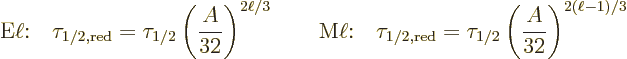 \begin{displaymath}
\mbox{E$\ell$:}\quad
\tau_{1/2,\rm red} = \tau_{1/2} \left...
...,\rm red} = \tau_{1/2} \left(\frac{A}{32}\right)^{2(\ell-1)/3}
\end{displaymath}