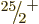 $\leavevmode \kern.03em\raise.7ex\hbox{\the\scriptfont0 25}\kern-.2em
/\kern-.21em\lower.56ex\hbox{\the\scriptfont0 2}\kern.05em\kern-.05em\rule{0pt}{8pt}^{+}$