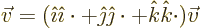 \begin{displaymath}
\vec v = ({\hat\imath}{\hat\imath}\cdot + {\hat\jmath}{\hat\jmath}\cdot + {\hat k}{\hat k}\cdot)\vec v
\end{displaymath}