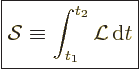 \begin{displaymath}
\fbox{$\displaystyle
{\cal S}\equiv \int_{t_1}^{t_2} {\cal L}{\,\rm d}t
$}
\end{displaymath}