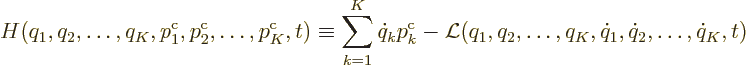 \begin{displaymath}
H(q_1,q_2,\ldots,q_K,p^{\rm {c}}_1,p^{\rm {c}}_2,\ldots,p^{...
...cal L}(q_1,q_2,\ldots,q_K,\dot q_1,\dot q_2,\ldots,\dot q_K,t)
\end{displaymath}