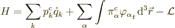 \begin{displaymath}
H = \sum_k p^{\rm {c}}_k \dot{q}_k +
\sum_\alpha \int \pi^...
...ha \varphi_\alpha\strut_t {\,\rm d}^3{\skew0\vec r}
- {\cal L}\end{displaymath}