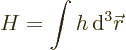 \begin{displaymath}
H = \int h {\,\rm d}^3{\skew0\vec r}
\end{displaymath}