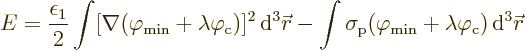 \begin{displaymath}
E = \frac{\epsilon_1}{2} \int
[\nabla(\varphi_{\rm {min}} ...
...m {min}} + \lambda\varphi_{\rm {c}}) {\,\rm d}^3{\skew0\vec r}
\end{displaymath}