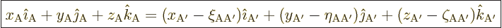 \begin{displaymath}
\fbox{$\displaystyle
x_{\rm{A}} {\hat\imath}_{\rm{A}} +
y...
...'}} +
(z_{\rm{A'}}-\zeta_{\rm{AA'}}) {\hat k}_{\rm{A'}}
$} %
\end{displaymath}