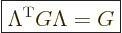 \begin{displaymath}
\fbox{$\displaystyle
\Lambda^{\rm{T}} G \Lambda = G
$} %
\end{displaymath}