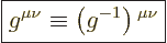 \begin{displaymath}
\fbox{$\displaystyle
g{}^{\mu\nu} \equiv \left(g^{-1}\right){}^{\mu\nu}
$}
\end{displaymath}