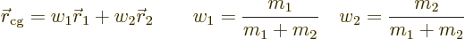 \begin{displaymath}
{\skew0\vec r}_{\rm cg} = w_1 {\skew0\vec r}_1 + w_2 {\skew...
... \qquad
w_1=\frac{m_1}{m_1+m_2} \quad w_2=\frac{m_2}{m_1+m_2}
\end{displaymath}