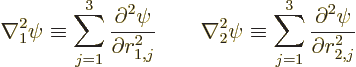 \begin{displaymath}
\nabla_1^2 \psi \equiv \sum_{j=1}^3 \frac{\partial^2\psi}{\...
... \equiv \sum_{j=1}^3 \frac{\partial^2\psi}{\partial r_{2,j}^2}
\end{displaymath}