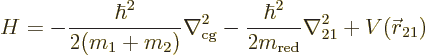 \begin{displaymath}
H = - \frac{\hbar^2}{2(m_1+m_2)} \nabla^2_{\rm cg}
- \frac{\hbar^2}{2 m_{\rm red}} \nabla^2_{21} + V({\skew0\vec r}_{21})
\end{displaymath}