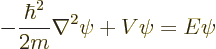 \begin{displaymath}
- \frac{\hbar^2}{2m} \nabla^2 \psi + V \psi = E \psi
\end{displaymath}