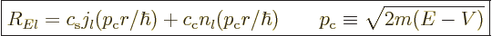 \begin{displaymath}
\fbox{$\displaystyle
R_{El} = c_{\rm{s}} j_l(p_{\rm{c}}r/\...
...\rm{c}}r/\hbar)
\qquad p_{\rm{c}} \equiv \sqrt{2m(E-V)}
$} %
\end{displaymath}