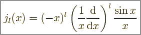 \begin{displaymath}
\fbox{$\displaystyle
j_l(x)
= (-x)^l \left(\frac{1}{x} \frac{{\rm d}}{{\rm d}x}\right)^l \frac{\sin x}{x}
$} %
\end{displaymath}