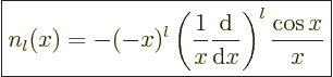\begin{displaymath}
\fbox{$\displaystyle
n_l(x)
= - (-x)^l \left(\frac{1}{x} \frac{{\rm d}}{{\rm d}x}\right)^l\frac{\cos x}{x}
$} %
\end{displaymath}