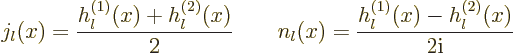 \begin{displaymath}
j_l(x) = \frac{h_l^{(1)}(x)+h_l^{(2)}(x)}{2}
\qquad
n_l(x) = \frac{h_l^{(1)}(x)-h_l^{(2)}(x)}{2{\rm i}} %
\end{displaymath}