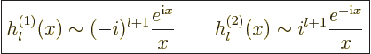 \begin{displaymath}
\fbox{$\displaystyle
h_l^{(1)}(x) \sim (-i)^{l+1} \frac{e^...
...qquad
h_l^{(2)}(x) \sim i^{l+1} \frac{e^{-{\rm i}x}}{x}
$} %
\end{displaymath}