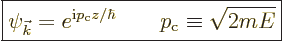 \begin{displaymath}
\fbox{$\displaystyle
\psi_{{\vec k}} = e^{{\rm i}p_{\rm{c}} z/\hbar}
\qquad p_{\rm{c}} \equiv \sqrt{2mE}
$} %
\end{displaymath}