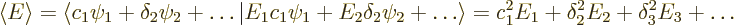 \begin{displaymath}
\left\langle{E}\right\rangle = \langle c_1\psi_1 +\delta_2\...
...rangle = c_1^2 E_1 +
\delta_2^2 E_2 + \delta_3^2 E_3 + \ldots
\end{displaymath}