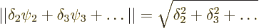 \begin{displaymath}
\vert\vert\delta_2 \psi_2 + \delta_3 \psi_3 + \ldots\vert\vert
= \sqrt{\delta_2^2+\delta_3^2 +\ldots}
\end{displaymath}