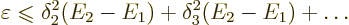 \begin{displaymath}
\varepsilon \mathrel{\raisebox{-.7pt}{$\leqslant$}}\delta_2^2 (E_2-E_1) + \delta_3^2 (E_2-E_1) + \ldots
\end{displaymath}