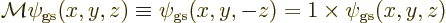 \begin{displaymath}
{\cal M}\psi_{\rm gs}(x,y,z)\equiv\psi_{\rm gs}(x,y,-z)= 1\times\psi_{\rm gs}(x,y,z)
\end{displaymath}