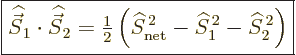 \begin{displaymath}
\fbox{$\displaystyle
{\skew 6\widehat{\vec S}}_1\cdot{\ske...
...,2} - {\widehat S}_1^{\,2} - {\widehat S}_2^{\,2}\right)
$} %
\end{displaymath}