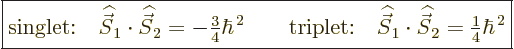 \begin{displaymath}
\fbox{$\displaystyle
\mbox{singlet:}\quad {\skew 6\widehat...
...widehat{\vec S}}_2 = {\textstyle\frac{1}{4}} \hbar^{\,2}
$} %
\end{displaymath}