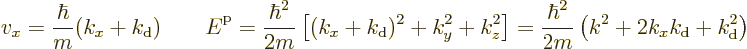 \begin{displaymath}
v_x = \frac{\hbar}{m}(k_x+k_{\rm {d}})
\qquad
{\vphantom'...
...ac{\hbar^2}{2m}\left(k^2+ 2k_xk_{\rm {d}}+k_{\rm {d}}^2\right)
\end{displaymath}