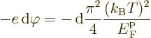 \begin{displaymath}
- e {\,\rm d}\varphi = - {\,\rm d}\frac{\pi^2}{4} \frac{(k_{\rm B}T)^2}{{\vphantom' E}^{\rm p}_{\rm {F}}}
\end{displaymath}