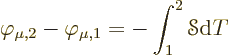 \begin{displaymath}
\varphi_{\mu,2} - \varphi_{\mu,1} = - \int_1^2 {\mathscr S}{\rm d}T
\end{displaymath}