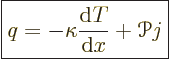 \begin{displaymath}
\fbox{$\displaystyle
q = -\kappa\frac{{\rm d}T}{{\rm d}x} + {\mathscr P}j
$} %
\end{displaymath}