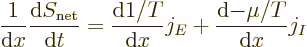 \begin{displaymath}
\frac{1}{{\rm d}x} \frac{{\rm d}S_{\rm net}}{{\rm d}t} =
\...
...d}1/T}{{\rm d}x} j_E + \frac{{\rm d}{- \mu/T}}{{\rm d}x} j_I %
\end{displaymath}