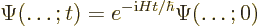 \begin{displaymath}
\Psi(\ldots;t) = e^{-{\rm i}H t/\hbar} \Psi(\ldots;0)
\end{displaymath}