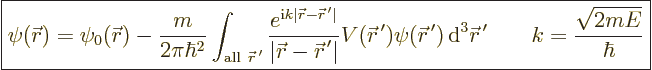 \begin{displaymath}
\fbox{$\displaystyle
\psi({\skew0\vec r}) = \psi_0({\skew0...
...0\vec r}^{\,\prime}
\qquad k = \frac{\sqrt{2mE}}{\hbar}
$} %
\end{displaymath}