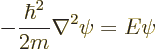 \begin{displaymath}
-\frac{\hbar^2}{2m} \nabla^2 \psi = E \psi
\end{displaymath}