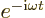 $e^{-{\rm i}{\omega}t}$