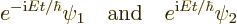 \begin{displaymath}
e^{-{\rm i}E t/\hbar} \psi_1 \quad \mbox{and} \quad e^{{\rm i}E t/\hbar} \psi_2
\end{displaymath}