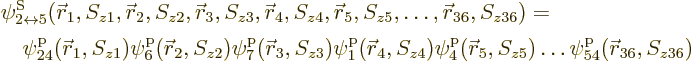 \begin{displaymath}
\begin{array}{l}
\psi^{\rm S}_{2\leftrightarrow5}({\skew0\...
...c r}_5//z5/ \ldots \pp54/{\skew0\vec r}_{36}//z36/
\end{array}\end{displaymath}