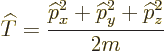 \begin{displaymath}
{\widehat T}= \frac{{\widehat p}_x^2 + {\widehat p}_y^2 + {\widehat p}_z^2}{2 m}
\end{displaymath}