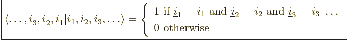 \begin{displaymath}
\fbox{$\displaystyle
{\left\langle\ldots,{\underline i}_3,...
...tom{\strut_1^1} 0 \mbox{ otherwise}
\end{array} \right.
$} %
\end{displaymath}